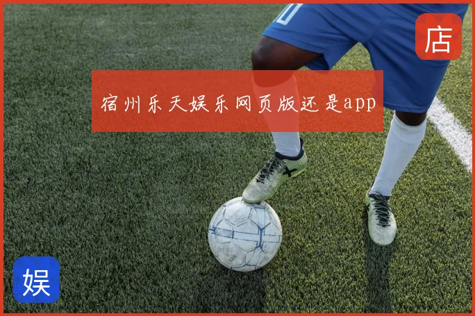 宿州乐天娱乐网页版还是app