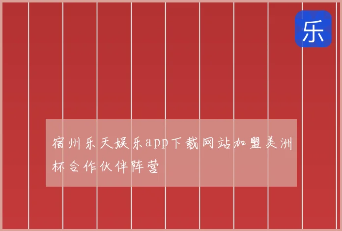 宿州乐天娱乐app下载网站加盟美洲杯合作伙伴阵营