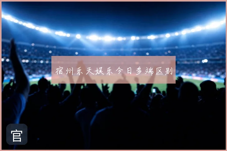 宿州乐天娱乐今日多端区别